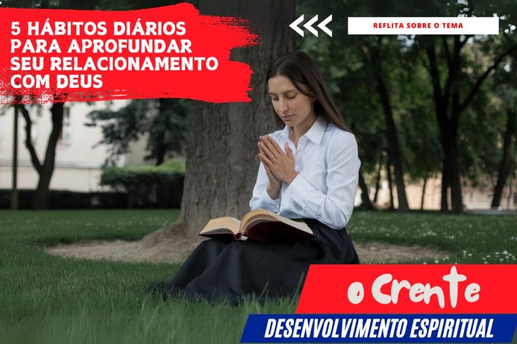 5 Hábitos Diários para Aprofundar seu Relacionamento com Deus