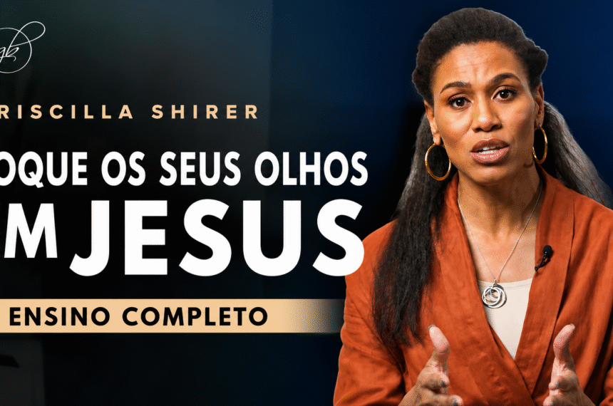 Mantenha seus olhos fixos em Jesus 30 Foque os seus olhos em Jesus Prisicilla Shirer